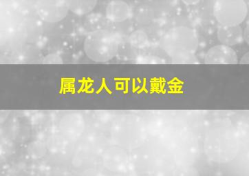 属龙人可以戴金