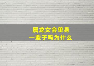 属龙女会单身一辈子吗为什么