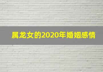 属龙女的2020年婚姻感情