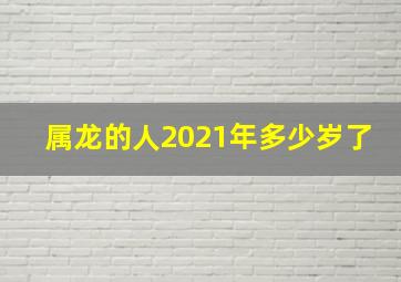 属龙的人2021年多少岁了