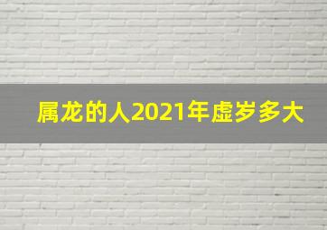 属龙的人2021年虚岁多大