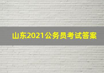 山东2021公务员考试答案