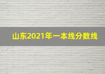 山东2021年一本线分数线