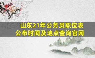 山东21年公务员职位表公布时间及地点查询官网