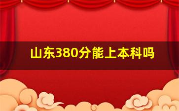 山东380分能上本科吗