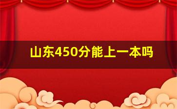 山东450分能上一本吗