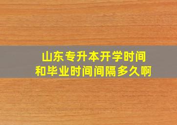 山东专升本开学时间和毕业时间间隔多久啊