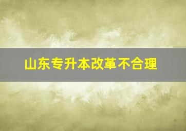 山东专升本改革不合理