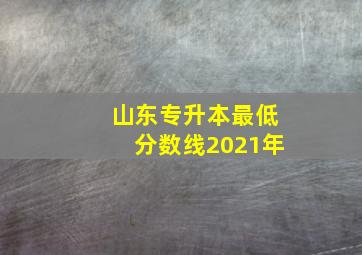 山东专升本最低分数线2021年