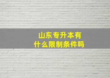 山东专升本有什么限制条件吗