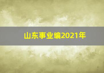 山东事业编2021年