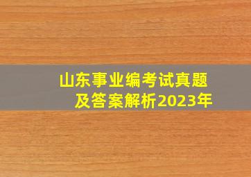 山东事业编考试真题及答案解析2023年