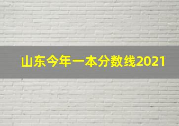 山东今年一本分数线2021