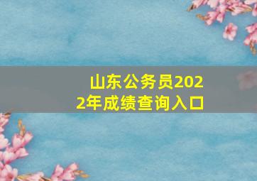 山东公务员2022年成绩查询入口