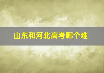 山东和河北高考哪个难