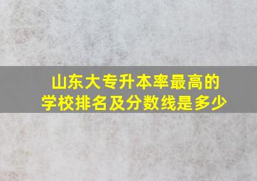 山东大专升本率最高的学校排名及分数线是多少