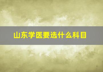 山东学医要选什么科目