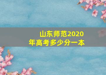 山东师范2020年高考多少分一本