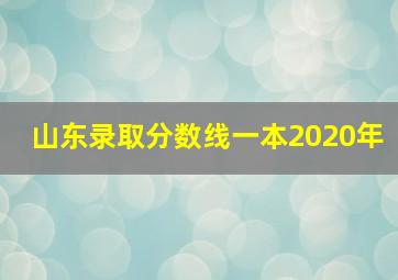 山东录取分数线一本2020年