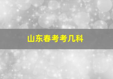 山东春考考几科