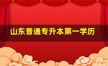 山东普通专升本第一学历