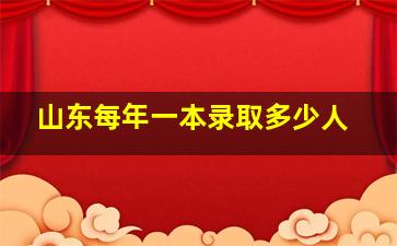 山东每年一本录取多少人