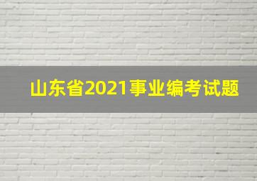 山东省2021事业编考试题