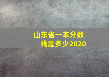 山东省一本分数线是多少2020