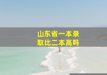 山东省一本录取比二本高吗