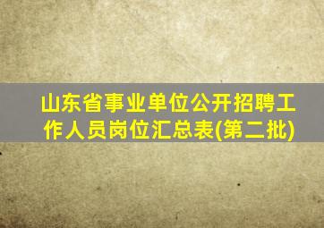 山东省事业单位公开招聘工作人员岗位汇总表(第二批)