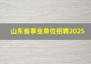 山东省事业单位招聘2025