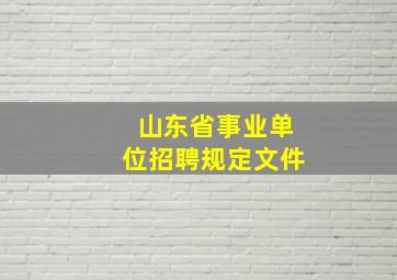 山东省事业单位招聘规定文件