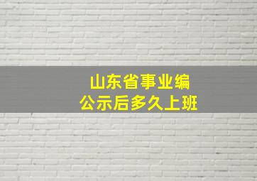 山东省事业编公示后多久上班