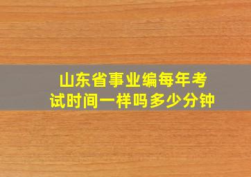 山东省事业编每年考试时间一样吗多少分钟