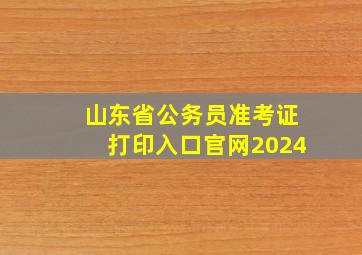 山东省公务员准考证打印入口官网2024