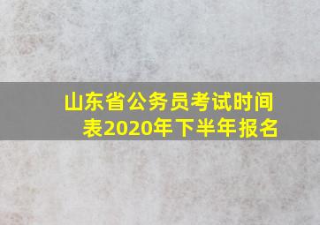 山东省公务员考试时间表2020年下半年报名