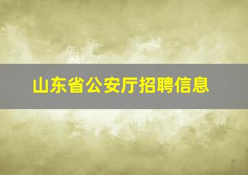 山东省公安厅招聘信息