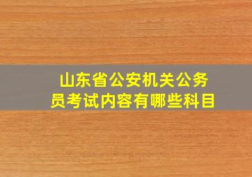 山东省公安机关公务员考试内容有哪些科目