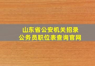 山东省公安机关招录公务员职位表查询官网