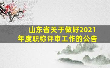 山东省关于做好2021年度职称评审工作的公告