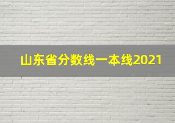 山东省分数线一本线2021