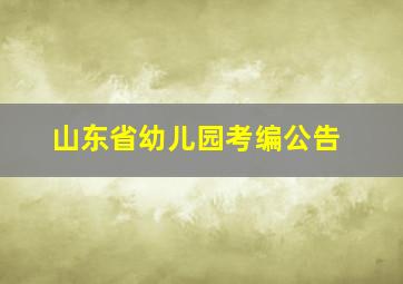 山东省幼儿园考编公告