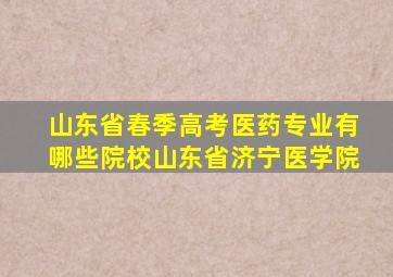 山东省春季高考医药专业有哪些院校山东省济宁医学院