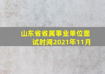 山东省省属事业单位面试时间2021年11月