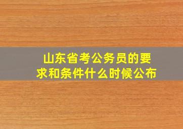 山东省考公务员的要求和条件什么时候公布