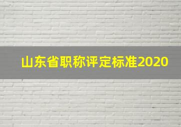 山东省职称评定标准2020