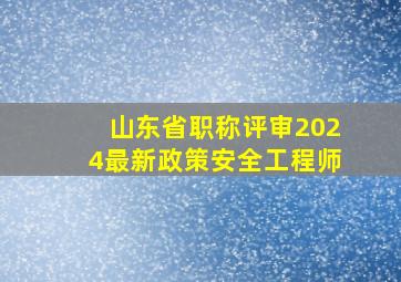 山东省职称评审2024最新政策安全工程师