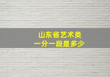 山东省艺术类一分一段是多少