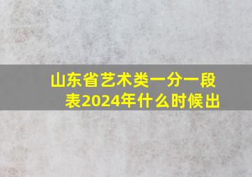 山东省艺术类一分一段表2024年什么时候出