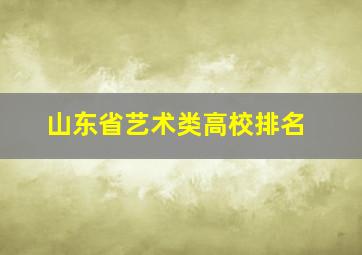 山东省艺术类高校排名